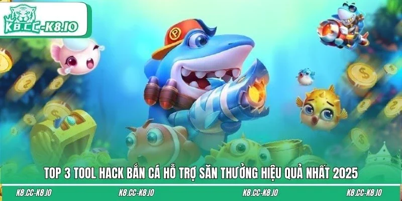 Top 3 Tool Hack Bắn Cá Hỗ Trợ Săn Thưởng Hiệu Quả Nhất 2025