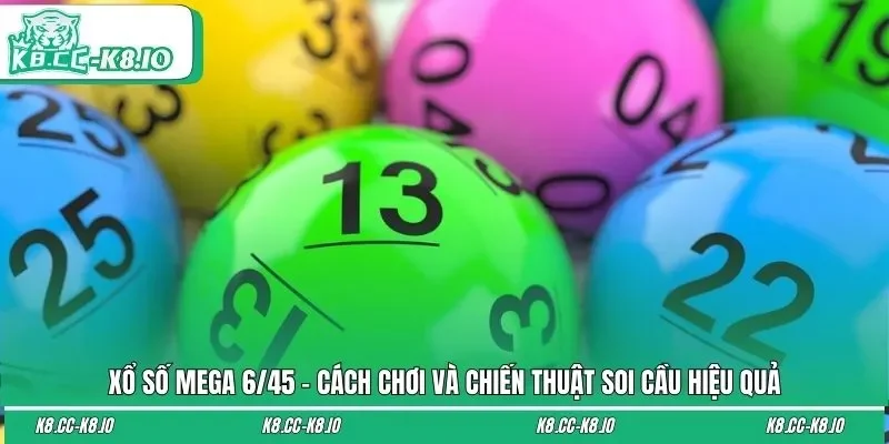 Xổ Số Mega 6/45 - Cách Chơi Và Chiến Thuật Soi Cầu Hiệu Quả
