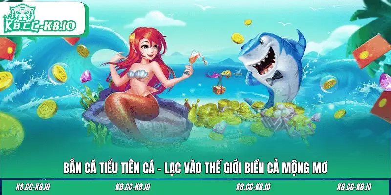 Bắn Cá Tiểu Tiên Cá – Lạc Vào Thế Giới Biển Cả Mộng Mơ