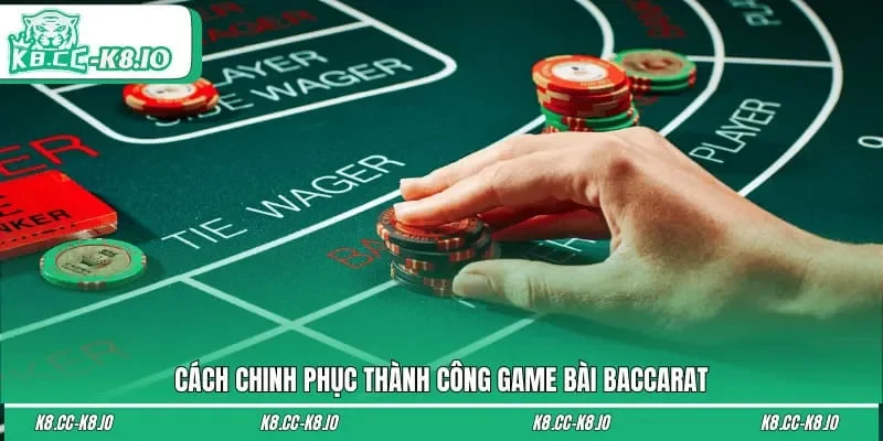 Cách chinh phục thành công game bài Baccarat
