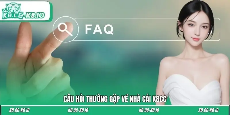 Câu hỏi thường gặp về nhà cái K8CC