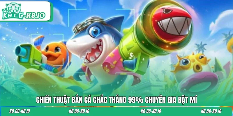 Chiến Thuật Bắn Cá Chắc Thắng 99% Chuyên Gia Bật Mí