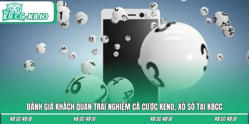 Đánh giá khách quan trải nghiệm cá cược Keno, xổ số tại K8CC