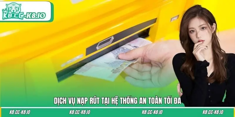 Dịch vụ nạp rút tại hệ thống an toàn tối đa