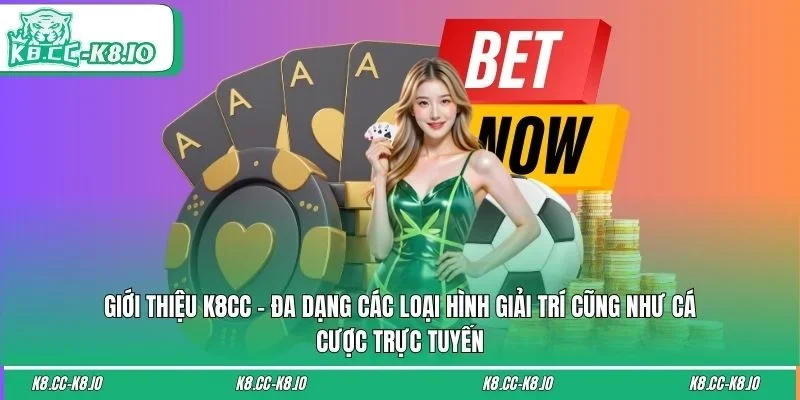 Giới thiệu K8CC - Đa dạng các loại hình giải trí cũng như cá cược trực tuyến