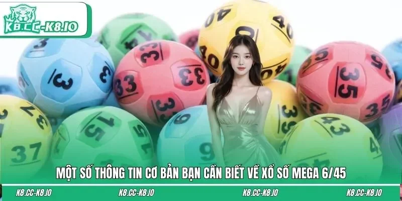 Một số thông tin cơ bản bạn cần biết về xổ số mega 6/45