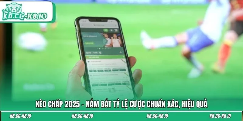 Kèo Chấp 2025 - Nắm Bắt Tỷ Lệ Cược Chuẩn Xác, Hiệu Quả