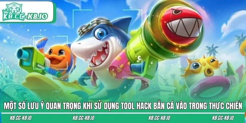 Một số lưu ý quan trọng khi sử dụng tool hack bắn cá vào trong thực chiến