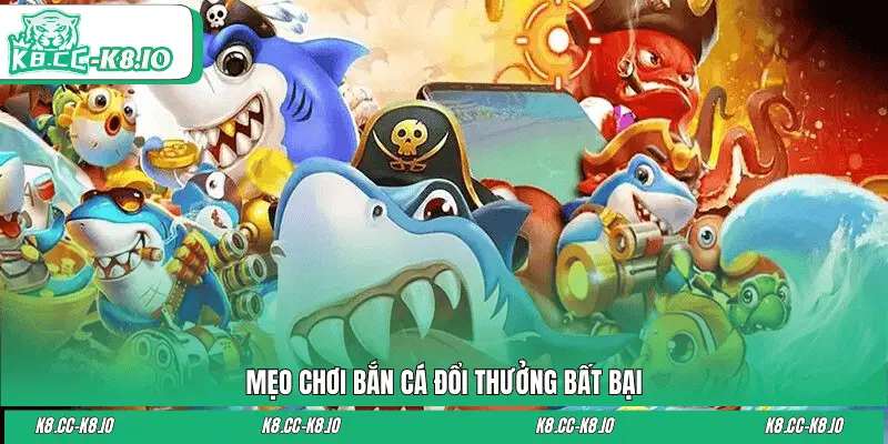Mẹo chơi bắn cá đổi thưởng bất bại