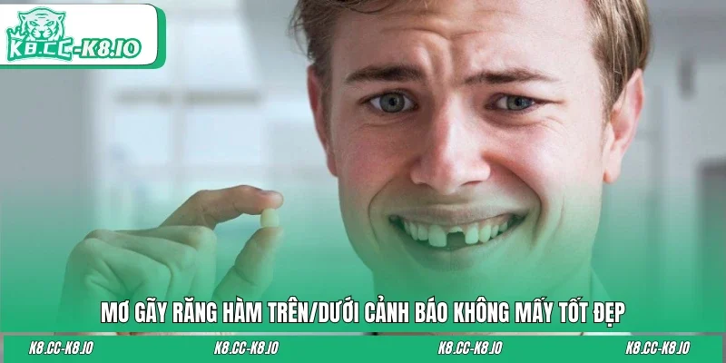 Mơ gãy răng hàm trên/dưới cảnh báo không mấy tốt đẹp
