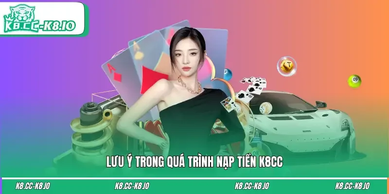 Lưu ý giúp quá trình nạp tiền K8CC diễn ra mượt mà