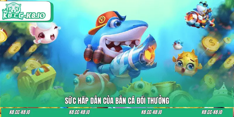 Sức hấp dẫn của bắn cá đổi thưởng