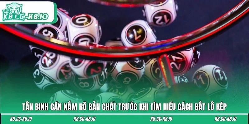 Tân binh cần nắm rõ bản chất trước khi tìm hiểu cách bắt lô kép