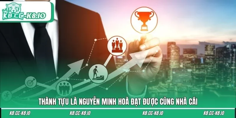 Thành tựu là Nguyễn Minh Hoà đạt được cùng nhà cái
