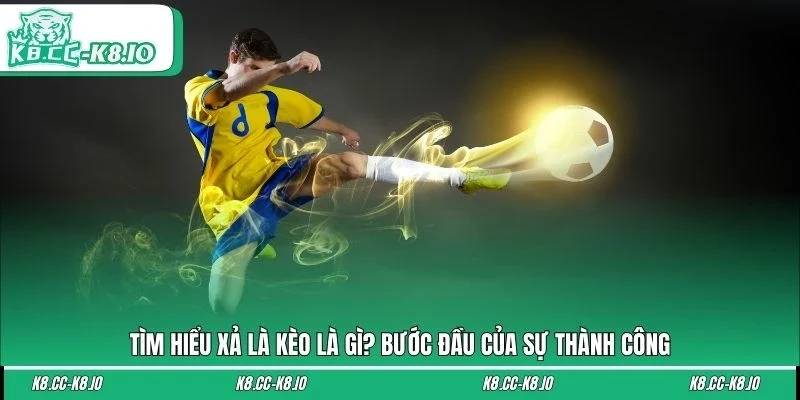 Tìm hiểu xả là kèo là gì? Bước đầu của sự thành công
