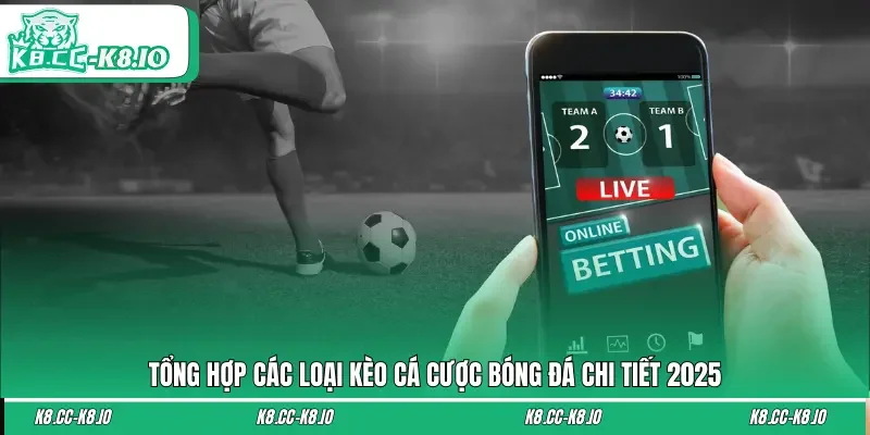 Tổng Hợp Các Loại Kèo Cá Cược Bóng Đá Chi Tiết 2025